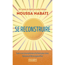 Se reconstruire - La blessure est l'endroit par où la lumière pénètre en vous : Le livre de Moussa Nabati