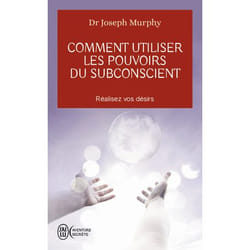Comment utiliser les pouvoirs du subconscient, Joseph Murphy