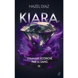 Kiara, diamant écorché par le sang - Tome 3 : Le livre de Hazel Diaz